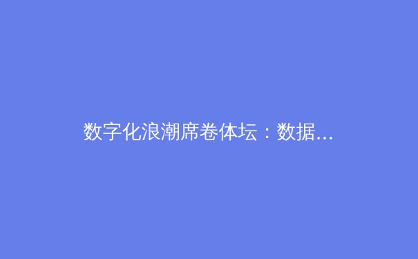 数字化浪潮席卷体坛：数据科技如何重塑现代体育竞争格局 - 4